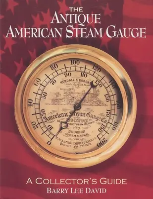 El antiguo manómetro de vapor americano: Guía del coleccionista - The Antique American Steam Gauge: A Collector's Guide