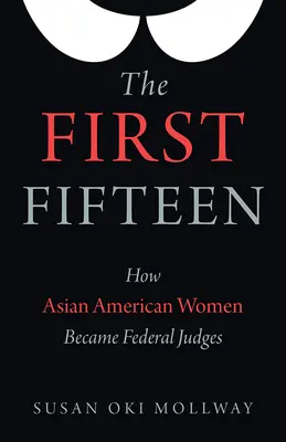 Los quince primeros: Cómo las mujeres estadounidenses de origen asiático se convirtieron en juezas federales - The First Fifteen: How Asian American Women Became Federal Judges