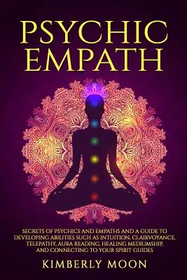 Empatía Psíquica: Secretos de Psíquicos y Empáticos y Guía para Desarrollar Habilidades como la Intuición, la Clarividencia, la Telepatía, el Aura R - Psychic Empath: Secrets of Psychics and Empaths and a Guide to Developing Abilities Such as Intuition, Clairvoyance, Telepathy, Aura R