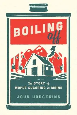 En ebullición: la producción de azúcar de arce en Maine - Boiling Off: Maple Sugaring in Maine