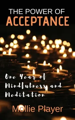 El poder de la aceptación: Un año de atención plena y meditación - The Power Of Acceptance: One Year Of Mindfulness And Meditation