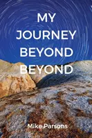 Mi Viaje Más Allá del Más Allá: Un registro autobiográfico de la profunda llamada a lo profundo en busca de la intimidad con Dios - My Journey Beyond Beyond: An autobiographical record of deep calling to deep in pursuit of intimacy with God