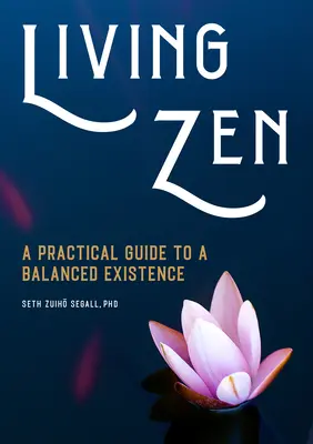 Vivir el Zen: Guía práctica para una existencia equilibrada - Living Zen: A Practical Guide to a Balanced Existence