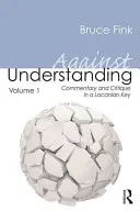 Contra el entendimiento, volumen 1: comentario y crítica en clave lacaniana - Against Understanding, Volume 1: Commentary and Critique in a Lacanian Key