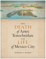 La muerte de la Tenochtitlan azteca, la vida de Ciudad de México - The Death of Aztec Tenochtitlan, the Life of Mexico City