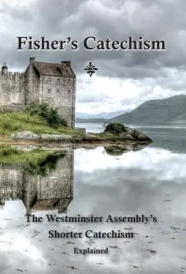 Catecismo de Fisher: Explicación del Catecismo Menor de la Asamblea de Westminster - Fisher's Catechism: The Westminster Assembly's Shorter Catechism Explained