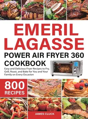 Emeril Lagasse Power Air Fryer 360 Cookbook: 800 recetas fáciles y deliciosas para freír, asar y hornear para usted y su familia en cualquier ocasión. - Emeril Lagasse Power Air Fryer 360 Cookbook: 800 Easy and Delicious Fryer Recipes to Fry, Grill, Roast, and Bake for You and Your Family on Every Occa