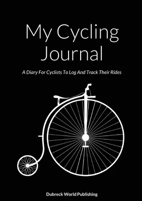 Mi diario de ciclismo: Un diario para que los ciclistas registren y sigan sus recorridos - My Cycling Journal: A Diary For Cyclists To Log And Track Their Rides