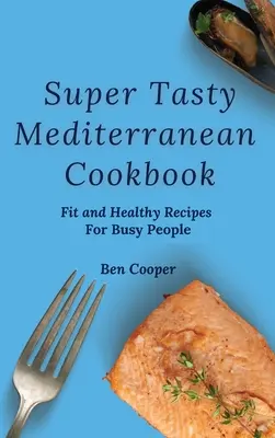 Libro de Cocina Mediterránea: Recetas saludables para gente ocupada - Super Tasty Mediterranean Cookbook: Fit and Healthy Recipes For Busy People