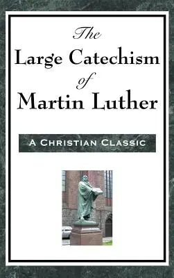 El Gran Catecismo de Martín Lutero - The Large Catechism of Martin Luther