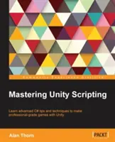 Mastering Unity Scripting: Aprende trucos y técnicas avanzadas de C# para crear juegos de nivel profesional con Unity - Mastering Unity Scripting: Learn advanced C# tips and techniques to make professional-grade games with Unity