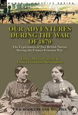 Nuestras aventuras durante la guerra de 1870: las experiencias de dos enfermeras británicas durante la guerra franco-prusiana - Our Adventures During the War of 1870: the Experiences of Two British Nurses During the Franco-Prussian War