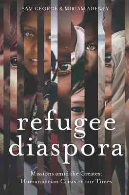 Diáspora de refugiados: Misiones en medio de la mayor crisis humanitaria del mundo - Refugee Diaspora: Missions amid the Greatest Humanitarian Crisis of the World