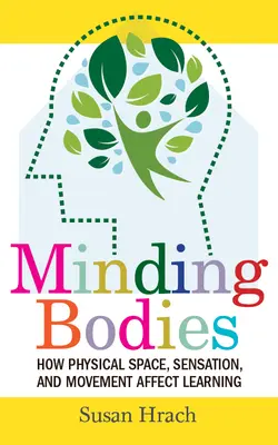Minding Bodies: Cómo afectan al aprendizaje el espacio físico, las sensaciones y el movimiento - Minding Bodies: How Physical Space, Sensation, and Movement Affect Learning