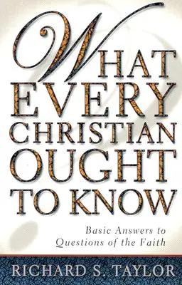 Lo que todo cristiano debe saber: Respuestas básicas a las preguntas de la fe - What Every Christian Ought to Know: Basic Answers to Questions of the Faith