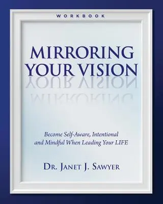 Reflejando tu visión: Conviértete en Autoconsciente, Intencional y Consciente al Dirigir tu VIDA - Mirroring Your Vision: Become Self-Aware, Intentional and Mindful When Leading Your LIFE