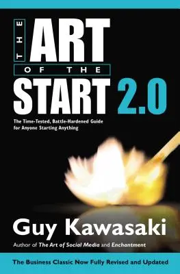 El arte de empezar 2.0: El arte de empezar 2.0: la guía de eficacia probada para quienes empiezan algo - The Art of the Start 2.0: The Time-Tested, Battle-Hardened Guide for Anyone Starting Anything