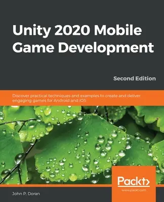 Desarrollo de juegos para móviles con Unity 2020: Descubre técnicas prácticas y ejemplos para crear y entregar juegos atractivos para Android e iOS - Unity 2020 Mobile Game Development: Discover practical techniques and examples to create and deliver engaging games for Android and iOS