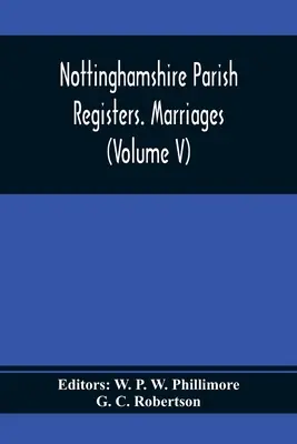 Nottinghamshire Parish Registers. Matrimonios (Volumen V) - Nottinghamshire Parish Registers. Marriages (Volume V)