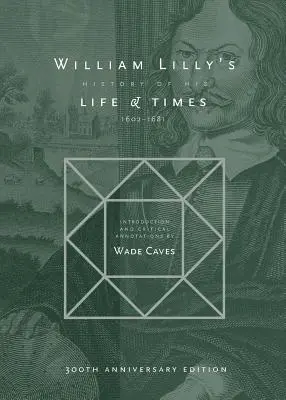 Historia de la Vida y los Tiempos de William Lilly: Desde el año 1602 hasta 1681 - William Lilly's History of his Life and Times: From the Year 1602 to 1681