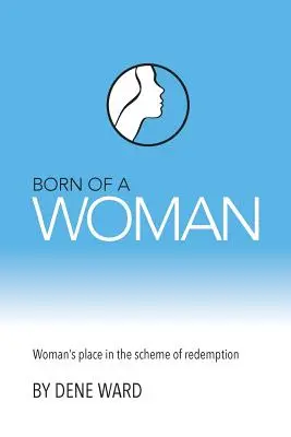 Nacido de mujer: El lugar de la mujer en el plan de la redención - Born of a Woman: Woman's Place in the Scheme of Redemption