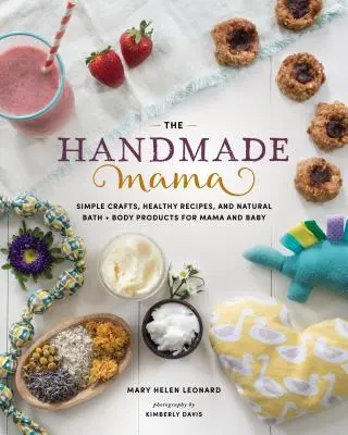 La mamá hecha a mano: Manualidades sencillas, recetas saludables y productos naturales para el baño y el cuerpo de la mamá y el bebé - The Handmade Mama: Simple Crafts, Healthy Recipes, and Natural Bath + Body Products for Mama and Baby