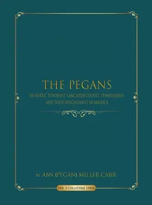 Los Pegan del municipio de Martic, condado de Lancaster, Pensilvania, y sus descendientes en América: Líneas directas (Miller Carr Ann (pegan)) - The Pegans of Martic Township, Lancaster County, Pennsylvania, and Their Descendants in America: Direct Lines (Miller Carr Ann (pegan))