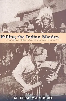 Matar a la doncella india: imágenes de las mujeres nativas americanas en el cine - Killing the Indian Maiden: Images of Native American Women in Film