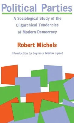 Partidos políticos: Un estudio sociológico de las tendencias oligárquicas de la democracia moderna - Political Parties: A Sociological Study of the Oligarchical Tendencies of Modern Democracy