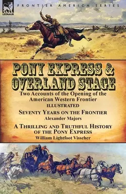 Pony Express & Overland Stage: Two Accounts of the Opening of the American Western Frontier-Seventy Years on the Frontier de Alexander Majors y A Thr - Pony Express & Overland Stage: Two Accounts of the Opening of the American Western Frontier-Seventy Years on the Frontier by Alexander Majors & A Thr