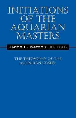 Iniciaciones de los Maestros de Acuario: La Teosofía del Evangelio de Acuario - Initiations of the Aquarian Masters: The Theosophy of the Aquarian Gospel