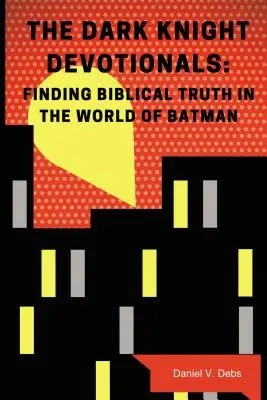 Devocionarios del Caballero Oscuro: La verdad bíblica en el mundo de Batman - The Dark Knight Devotionals: Finding Biblical Truth in the World of Batman