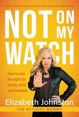 No en mi guardia: Cómo ganar la lucha por la familia, la fe y la libertad - Not on My Watch: How to Win the Fight for Family, Faith and Freedom