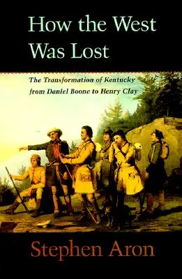Cómo se perdió el Oeste: La transformación de Kentucky de Daniel Boone a Henry Clay - How the West Was Lost: The Transformation of Kentucky from Daniel Boone to Henry Clay