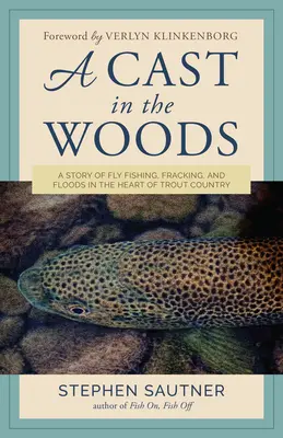 Un lance en el bosque: Una historia de pesca con mosca, fracking e inundaciones en el corazón del país de la trucha - A Cast in the Woods: A Story of Fly Fishing, Fracking, and Floods in the Heart of Trout Country