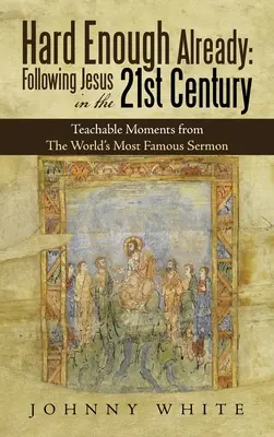 Ya es suficiente: Siguiendo a Jesús en el siglo XXI: Momentos instructivos del sermón más famoso del mundo - Hard Enough Already: Following Jesus in the 21St Century: Teachable Moments from the World's Most Famous Sermon