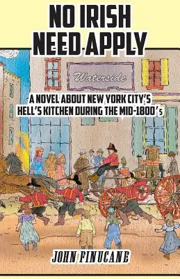 No Irish Need Apply: Una novela sobre la Hell's Kitchen de Nueva York a mediados del siglo XIX - No Irish Need Apply: A Novel about New York City's Hell's Kitchen in the Mid-1800's