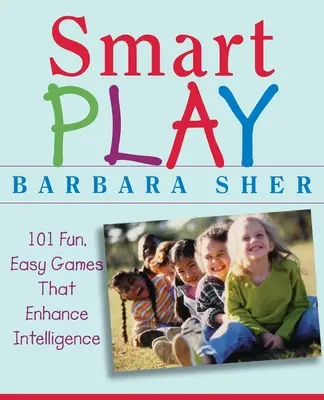 Smart Play: 101 juegos fáciles y divertidos que potencian la inteligencia - Smart Play: 101 Fun, Easy Games That Enhance Intelligence