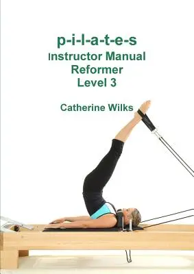 p-i-l-a-t-e-s Manual del Instructor Reformer Nivel 3 - p-i-l-a-t-e-s Instructor Manual Reformer Level 3