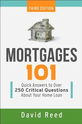 Hipotecas 101: Respuestas rápidas a más de 250 preguntas críticas sobre su préstamo hipotecario - Mortgages 101: Quick Answers to Over 250 Critical Questions about Your Home Loan