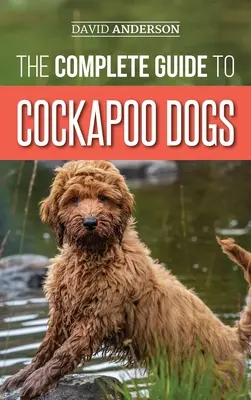 La Guía Completa de los Perros Cockapoo: Todo lo que necesita saber para criar, adiestrar y amar con éxito a su nuevo perro Cockapoo - The Complete Guide to Cockapoo Dogs: Everything You Need to Know to Successfully Raise, Train, and Love Your New Cockapoo Dog