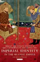 Identidad imperial en el Imperio mogol: Memoria y política dinástica en el Asia meridional y central de principios de la Edad Moderna - Imperial Identity in the Mughal Empire: Memory and Dynastic Politics in Early Modern South and Central Asia