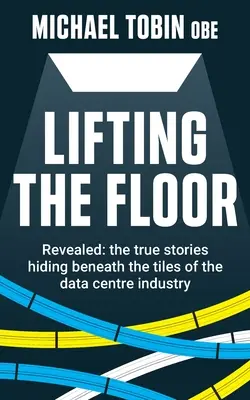 Lifting The Floor: Las verdaderas historias que se esconden bajo las baldosas del sector de los centros de datos. - Lifting The Floor: Revealed: the true stories hiding beneath the tiles of the data centre industry