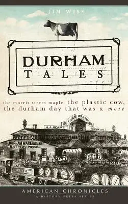 Cuentos de Durham: El arce de la calle Morris, la vaca de plástico, el día que fue Durham & MÁS - Durham Tales: The Morris Street Maple, the Plastic Cow, the Durham Day That Was & More