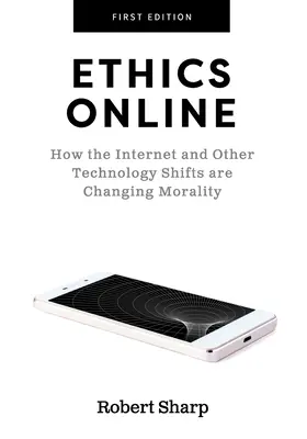 Ética en línea: Cómo Internet y otros cambios tecnológicos están modificando la moralidad - Ethics Online: How the Internet and Other Technology Shifts are Changing Morality