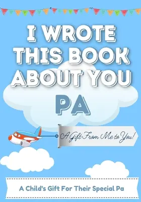 I Wrote This Book About You Pa: Un libro de regalo en blanco para su padre especial - Perfecto para niños - 7 x 10 pulgadas - I Wrote This Book About You Pa: A Child's Fill in The Blank Gift Book For Their Special Pa - Perfect for Kid's - 7 x 10 inch