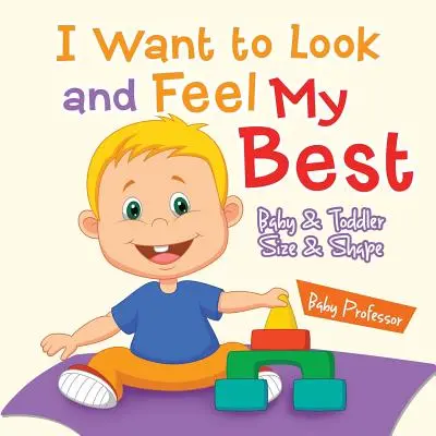 Quiero verme y sentirme lo mejor posible - Tallas y formas para bebés y niños pequeños - I Want to Look and Feel My Best - Baby & Toddler Size & Shape