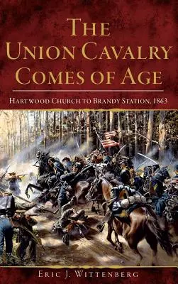 La caballería de la Unión alcanza la mayoría de edad: De Hartwood Church a Brandy Station, 1863 - The Union Cavalry Comes of Age: Hartwood Church to Brandy Station, 1863