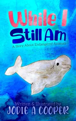 Mientras Todavía Estoy Una historia sobre animales en peligro - While I Still Am: A Story About Endangered Animals