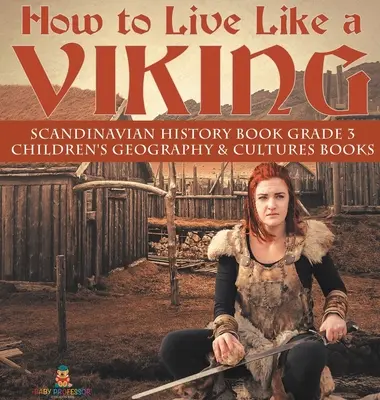Cómo vivir como un vikingo - Libro de historia escandinava Grado 3 - Libros infantiles de geografía y cultura - How to Live Like a Viking - Scandinavian History Book Grade 3 - Children's Geography & Cultures Books